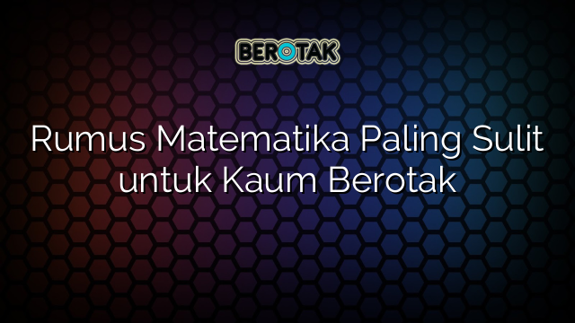 Rumus Matematika Paling Sulit untuk Kaum Berotak