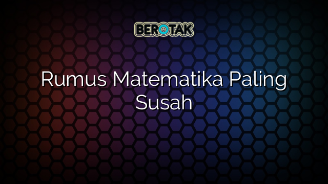 Rumus Matematika Paling Susah