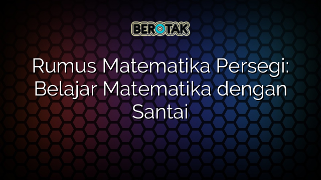 Rumus Matematika Persegi: Belajar Matematika dengan Santai