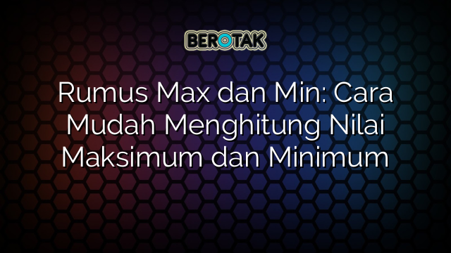 Rumus Max Dan Min Cara Mudah Menghitung Nilai Maksimum Dan Minimum