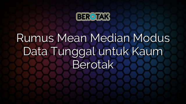 √ Rumus Mean Median Modus Data Tunggal Untuk Kaum Berotak