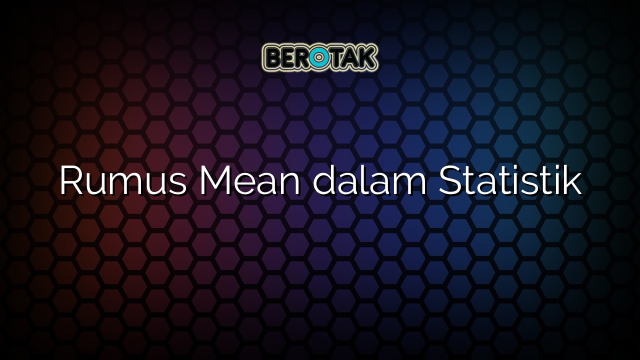 Rumus Mean dalam Statistik