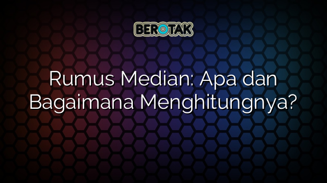 Rumus Median: Apa dan Bagaimana Menghitungnya?