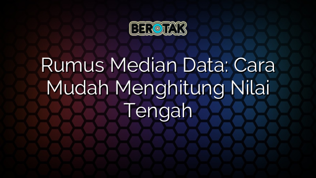 Rumus Median Data: Cara Mudah Menghitung Nilai Tengah