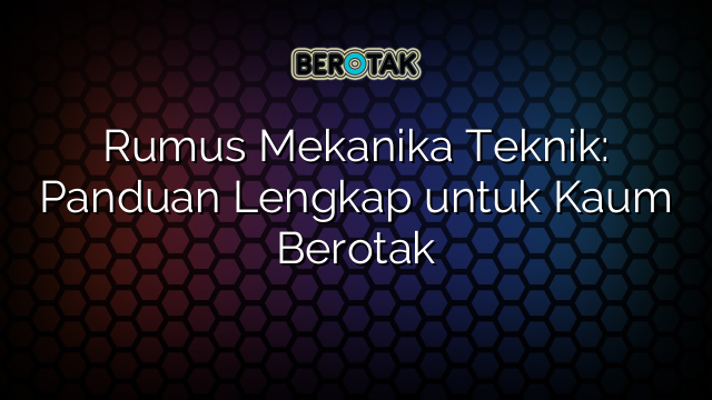 Rumus Mekanika Teknik: Panduan Lengkap untuk Kaum Berotak