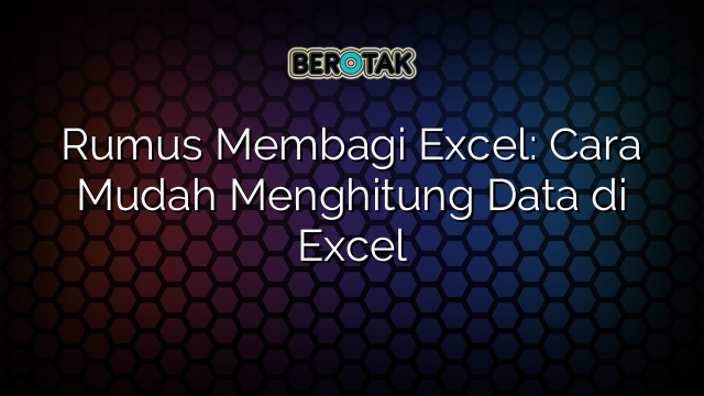 Rumus Membagi Excel: Cara Mudah Menghitung Data di Excel