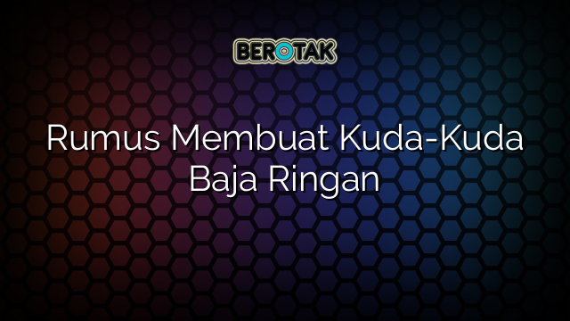 Rumus Membuat Kuda-Kuda Baja Ringan