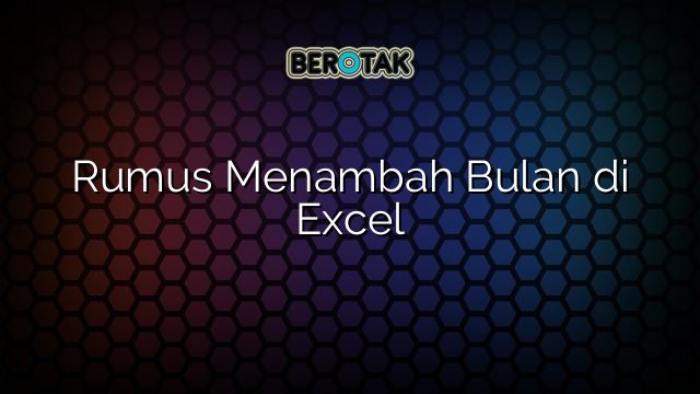 Rumus Menambah Bulan di Excel