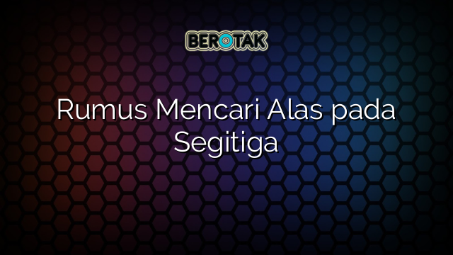 Rumus Mencari Alas pada Segitiga