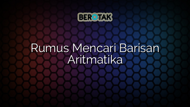 Rumus Mencari Barisan Aritmatika