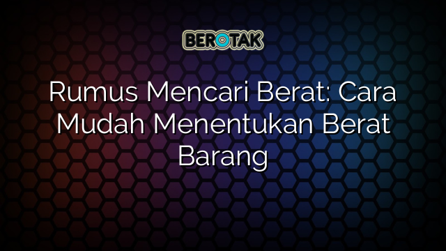 Rumus Mencari Berat Cara Mudah Menentukan Berat Barang