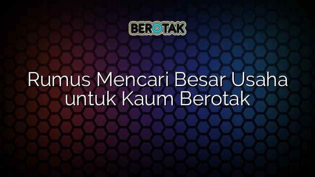 Rumus Mencari Besar Usaha untuk Kaum Berotak