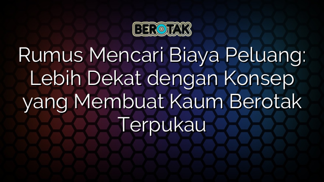 Rumus Mencari Biaya Peluang: Lebih Dekat dengan Konsep yang Membuat Kaum Berotak Terpukau