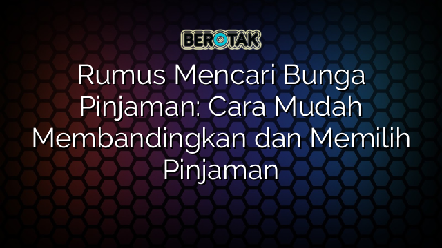 Rumus Mencari Bunga Pinjaman: Cara Mudah Membandingkan dan Memilih Pinjaman