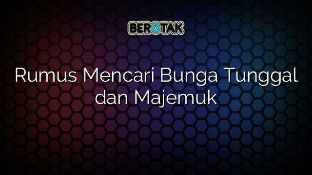 Rumus Mencari Bunga Tunggal dan Majemuk