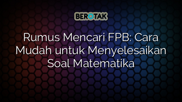 √ Rumus Mencari FPB: Cara Mudah Untuk Menyelesaikan Soal Matematika