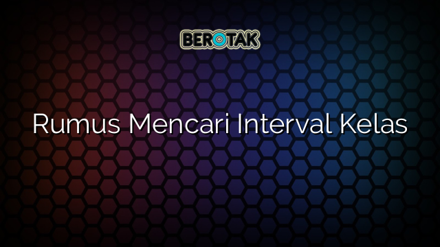 Rumus Mencari Interval Kelas