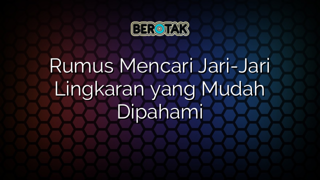 Rumus Mencari Jari-Jari Lingkaran yang Mudah Dipahami