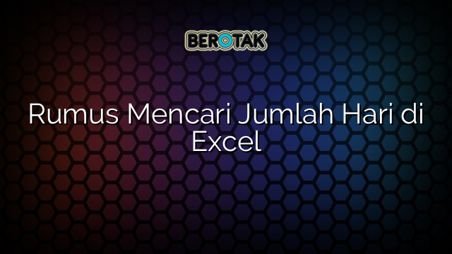 Rumus Mencari Jumlah Hari di Excel