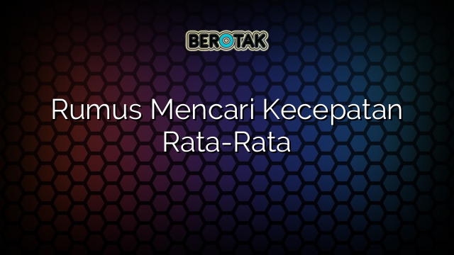 Rumus Mencari Kecepatan Rata-Rata