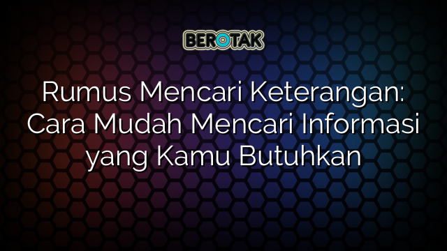 Rumus Mencari Keterangan: Cara Mudah Mencari Informasi yang Kamu Butuhkan