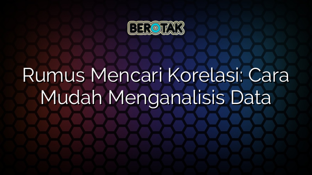 Rumus Mencari Korelasi: Cara Mudah Menganalisis Data