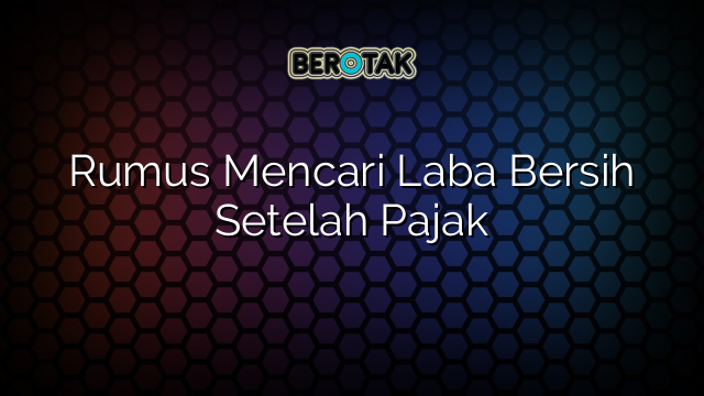 Rumus Mencari Laba Bersih Setelah Pajak