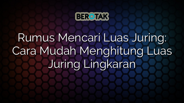 Rumus Mencari Luas Juring: Cara Mudah Menghitung Luas Juring Lingkaran