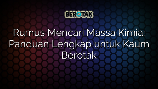 Rumus Mencari Massa Kimia: Panduan Lengkap untuk Kaum Berotak