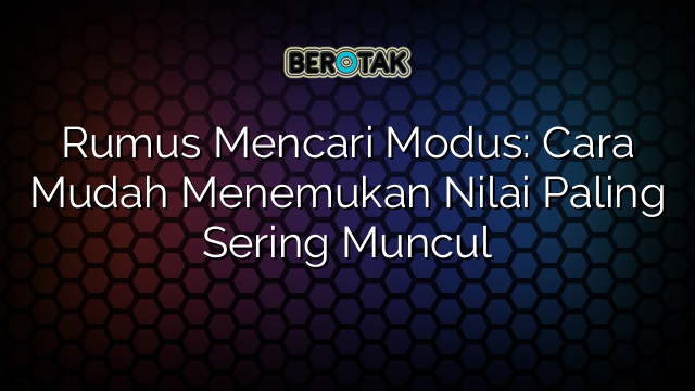 Rumus Mencari Modus: Cara Mudah Menemukan Nilai Paling Sering Muncul