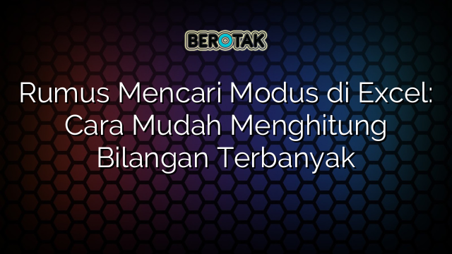 Rumus Mencari Modus di Excel: Cara Mudah Menghitung Bilangan Terbanyak