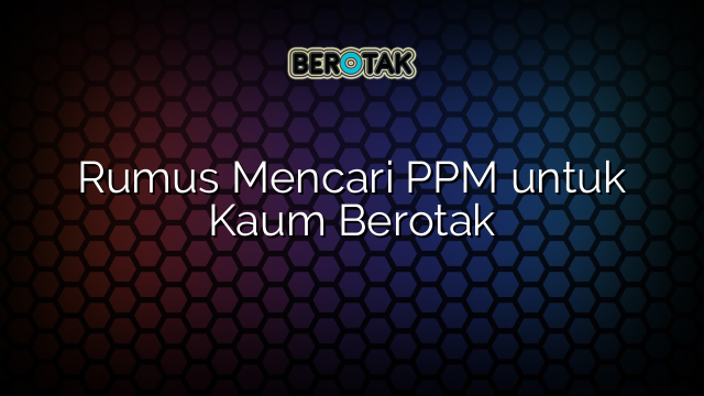 Rumus Mencari PPM untuk Kaum Berotak