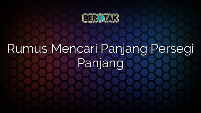 Rumus Mencari Panjang Persegi Panjang