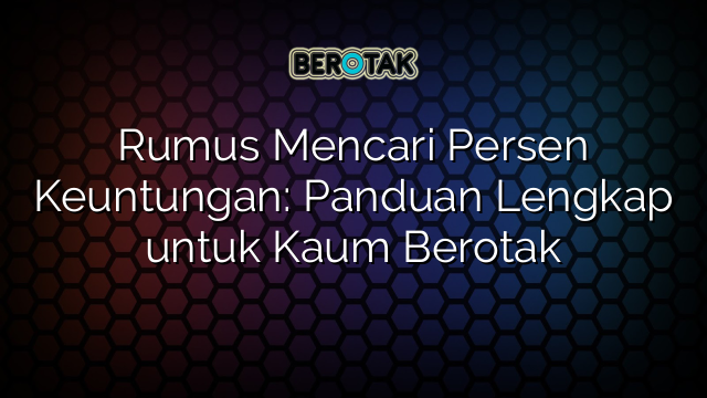 Rumus Mencari Persen Keuntungan: Panduan Lengkap untuk Kaum Berotak