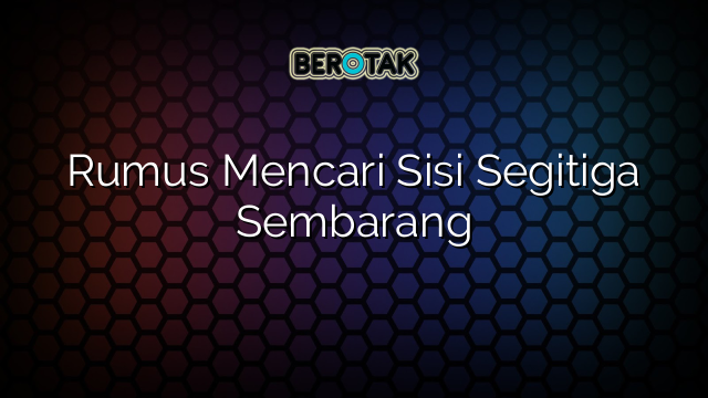 Rumus Mencari Sisi Segitiga Sembarang