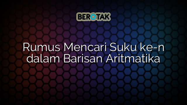 Rumus Mencari Suku ke-n dalam Barisan Aritmatika