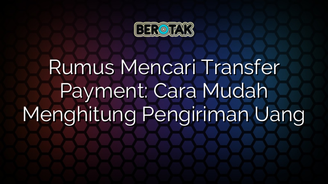 Rumus Mencari Transfer Payment: Cara Mudah Menghitung Pengiriman Uang