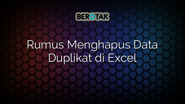 Rumus Menghapus Data Duplikat di Excel