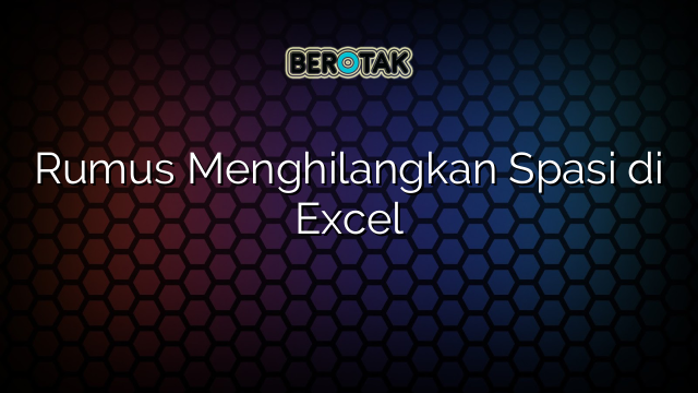 Rumus Menghilangkan Spasi di Excel