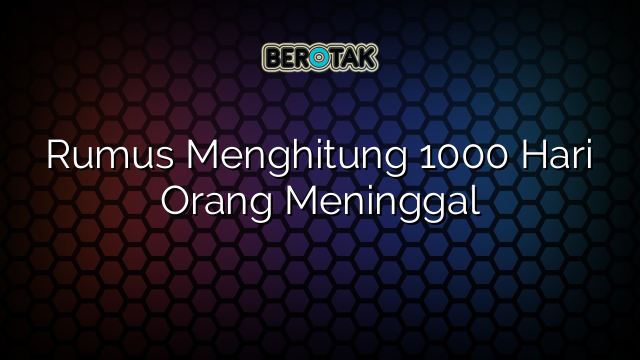 Rumus Menghitung 1000 Hari Orang Meninggal