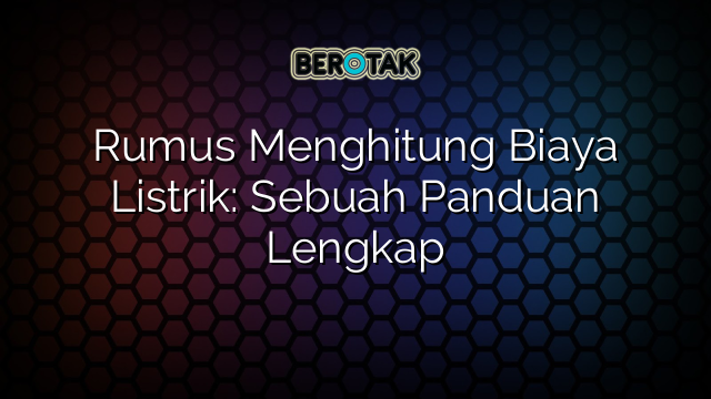 √ Rumus Menghitung Biaya Listrik: Sebuah Panduan Lengkap