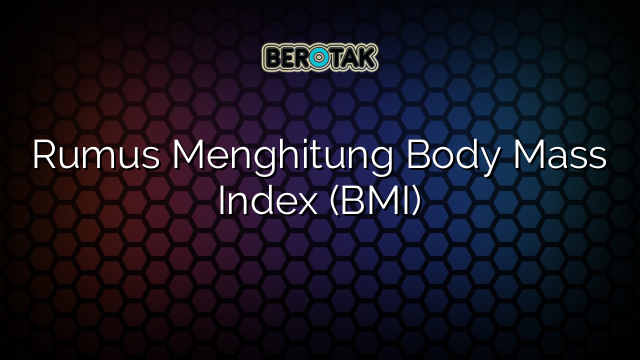 Rumus Menghitung Body Mass Index (BMI)