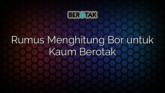 Rumus Menghitung Bor untuk Kaum Berotak