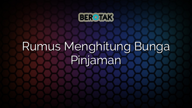 Rumus Menghitung Bunga Pinjaman