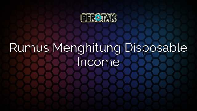 Rumus Menghitung Disposable Income