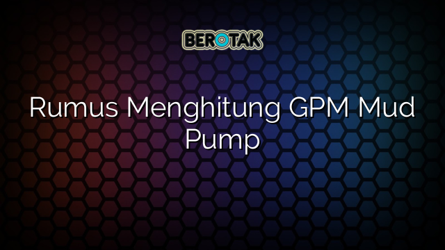 Rumus Menghitung GPM Mud Pump