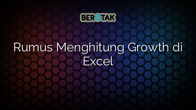 Rumus Menghitung Growth di Excel