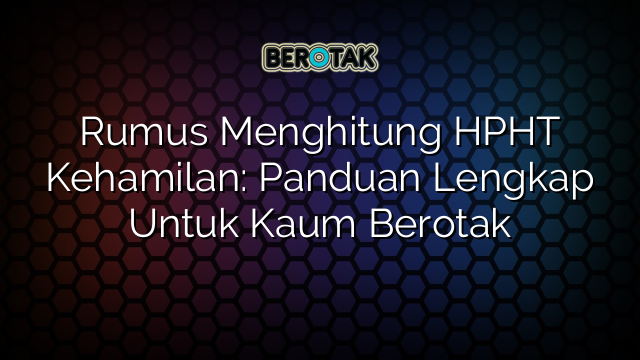 Rumus Menghitung HPHT Kehamilan: Panduan Lengkap Untuk Kaum Berotak