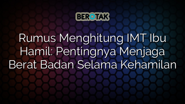 Rumus Menghitung IMT Ibu Hamil: Pentingnya Menjaga Berat Badan Selama Kehamilan