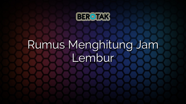 Rumus Menghitung Jam Lembur